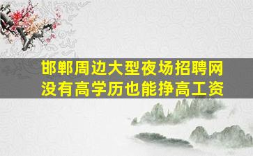 邯郸周边大型夜场招聘网没有高学历也能挣高工资